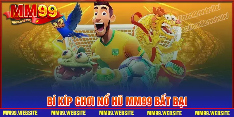 Bí kíp săn thưởng nổ hũ MM99 bất bại cho người mới