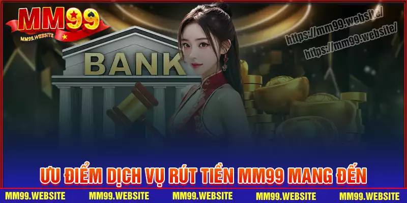 Điểm nổi bật khi thực hiện rút tiền MM99