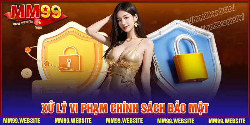 Điều khoản xử lý vi phạm chính sách bảo mật MM99