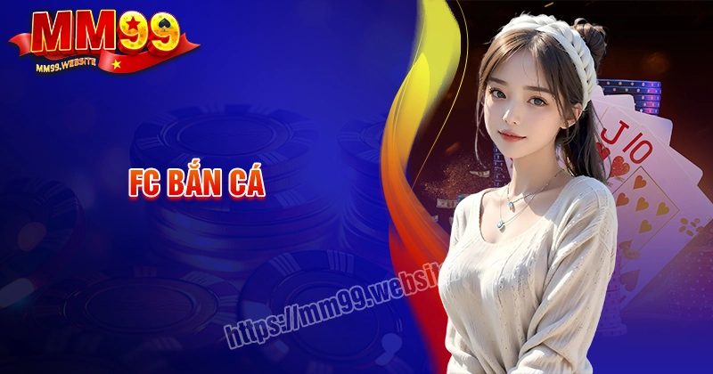 fc-ban-ca-san-choi-doi-thuong-cuc-chat-xanh-chin-tai-mm99