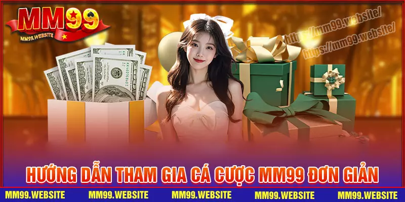 Hướng dẫn các bước tham gia cá cược MM99