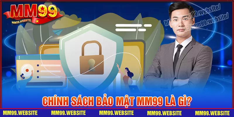 Khái quát chung về chính sách bảo mật MM99