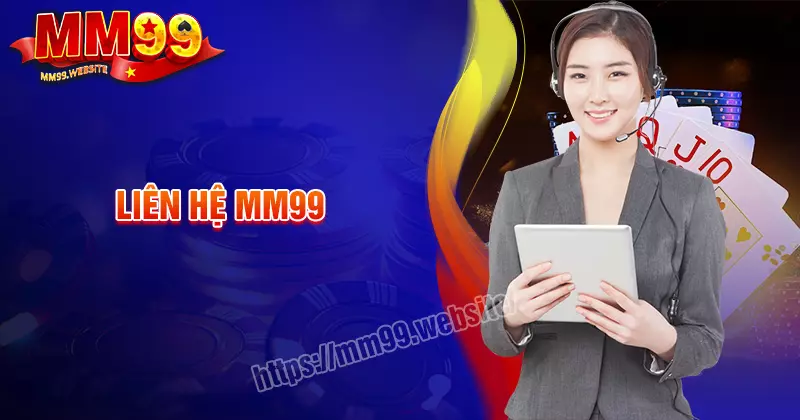 Liên hệ MM99 - Hỗ trợ chuyên nghiệp, nhiệt tình 24/7