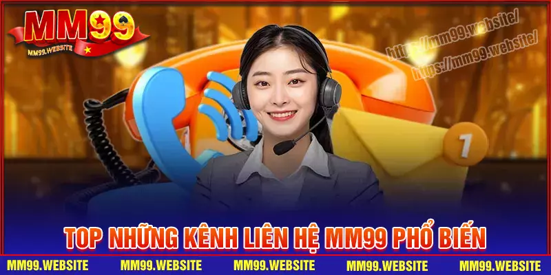 Những kênh liên hệ mm99 thông dụng nhất