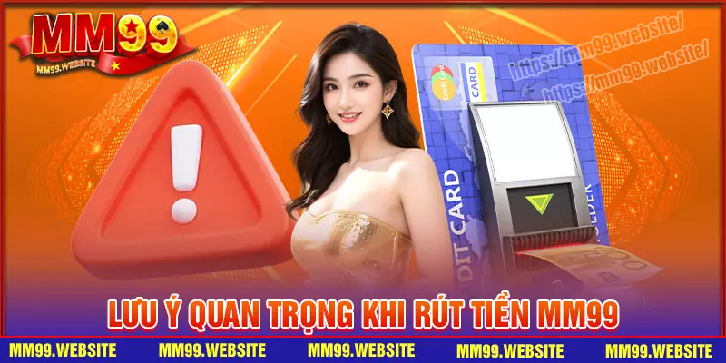 Những lưu ý quan trọng khi thực hiện rút tiền MM99