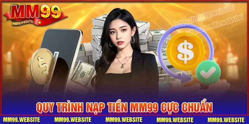 Quy trình nạp tiền mm99 cực chuẩn