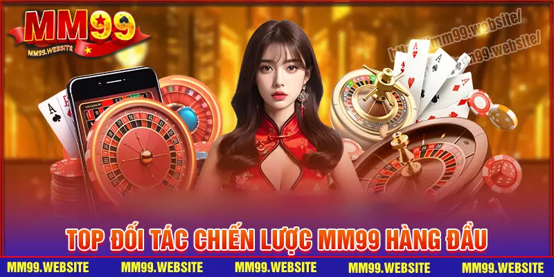Top đối tác chiến lược MM99 hàng đầu